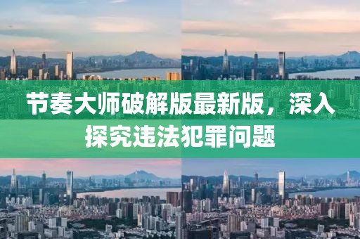 节奏大师破解版最新版，深入探究违法犯罪问题