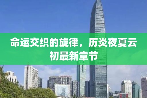 命运交织的旋律，历炎夜夏云初最新章节