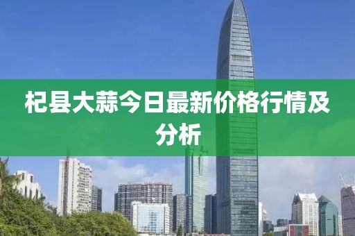杞县大蒜今日最新价格行情及分析