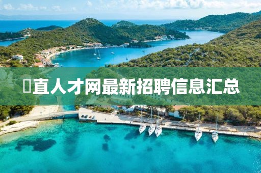 甪直人才网最新招聘信息汇总