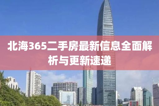 北海365二手房最新信息全面解析与更新速递