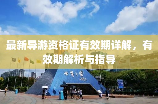最新导游资格证有效期详解，有效期解析与指导