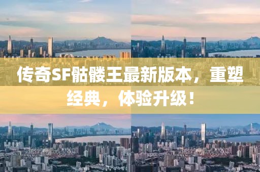 传奇SF骷髅王最新版本，重塑经典，体验升级！