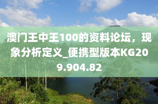 澳门王中王100的资料论坛，现象分析定义_便携型版本KG209.904.82