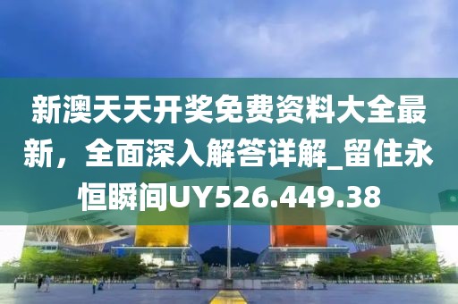 新澳天天开奖免费资料大全最新，全面深入解答详解_留住永恒瞬间UY526.449.38