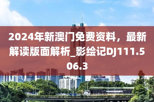 2024年新澳门免费资料，最新解读版面解析_影绘记DJ111.506.3