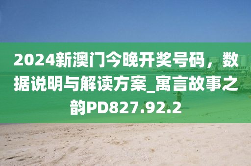 2024新澳门今晚开奖号码，数据说明与解读方案_寓言故事之韵PD827.92.2