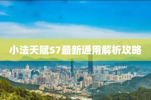 小法天赋S7最新通用解析攻略