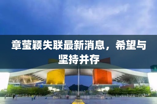 章莹颖失联最新消息，希望与坚持并存