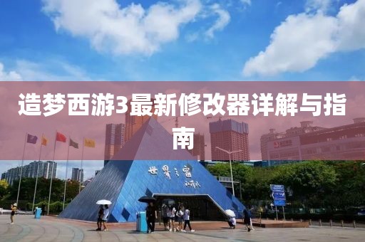 造梦西游3最新修改器详解与指南