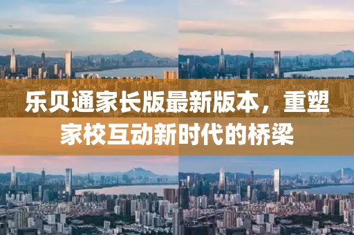 乐贝通家长版最新版本，重塑家校互动新时代的桥梁