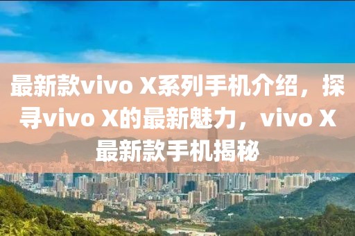 最新款vivo X系列手机介绍，探寻vivo X的最新魅力，vivo X最新款手机揭秘