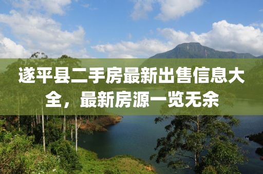遂平县二手房最新出售信息大全，最新房源一览无余