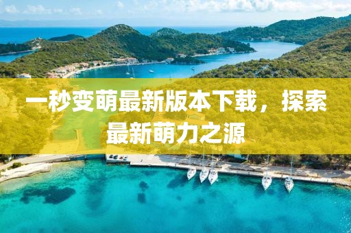 一秒变萌最新版本下载，探索最新萌力之源