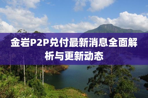 金岩P2P兑付最新消息全面解析与更新动态