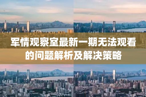 军情观察室最新一期无法观看的问题解析及解决策略
