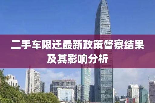 二手车限迁最新政策督察结果及其影响分析