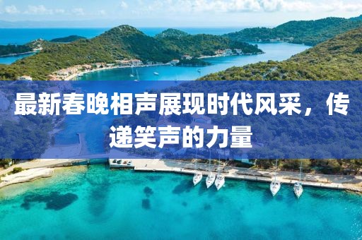 最新春晚相声展现时代风采，传递笑声的力量