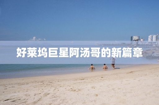好莱坞巨星阿汤哥的新篇章