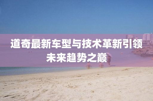 道奇最新车型与技术革新引领未来趋势之巅