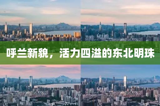 呼兰新貌，活力四溢的东北明珠