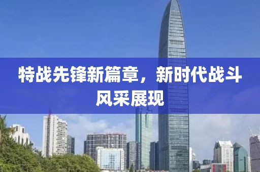 特战先锋新篇章，新时代战斗风采展现