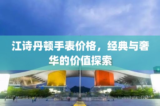 江诗丹顿手表价格，经典与奢华的价值探索