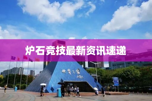 炉石竞技最新资讯速递