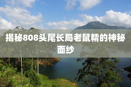 揭秘808头尾长局老鼠精的神秘面纱