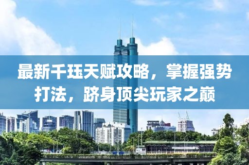 最新千珏天赋攻略，掌握强势打法，跻身顶尖玩家之巅