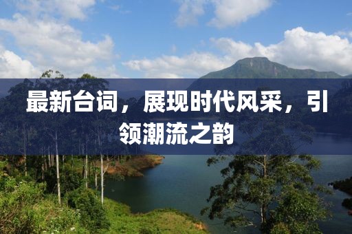 最新台词，展现时代风采，引领潮流之韵