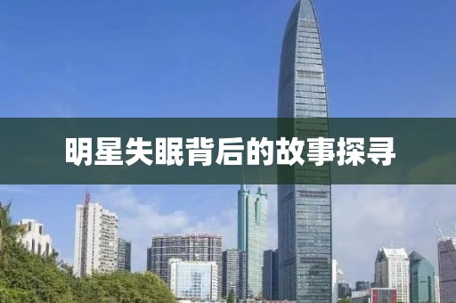 明星失眠背后的故事探寻