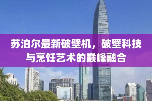 苏泊尔最新破壁机，破壁科技与烹饪艺术的巅峰融合