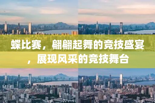 蝶比赛，翩翩起舞的竞技盛宴，展现风采的竞技舞台