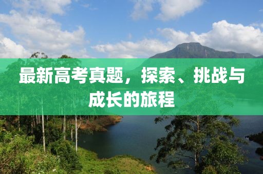 最新高考真题，探索、挑战与成长的旅程