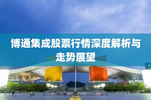 博通集成股票行情深度解析与走势展望
