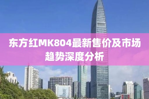 东方红MK804最新售价及市场趋势深度分析