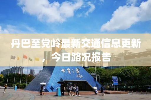 丹巴至党岭最新交通信息更新，今日路况报告