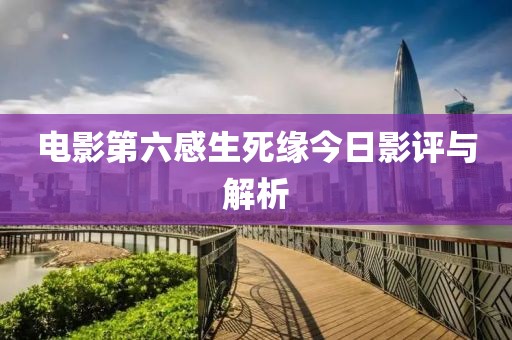 电影第六感生死缘今日影评与解析