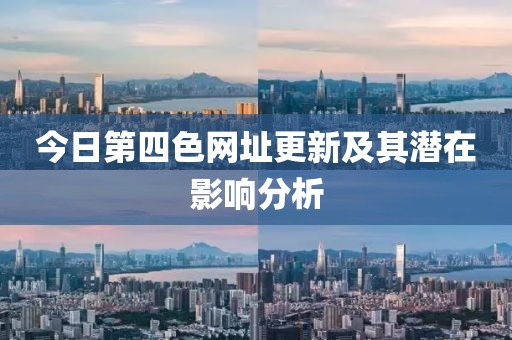 今日第四色网址更新及其潜在影响分析