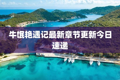 牛氓艳遇记最新章节更新今日速递