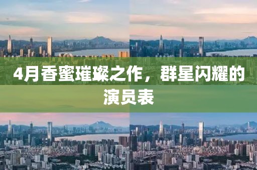 4月香蜜璀璨之作，群星闪耀的演员表