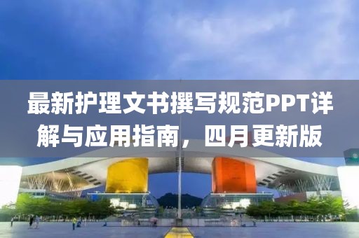 最新护理文书撰写规范PPT详解与应用指南，四月更新版