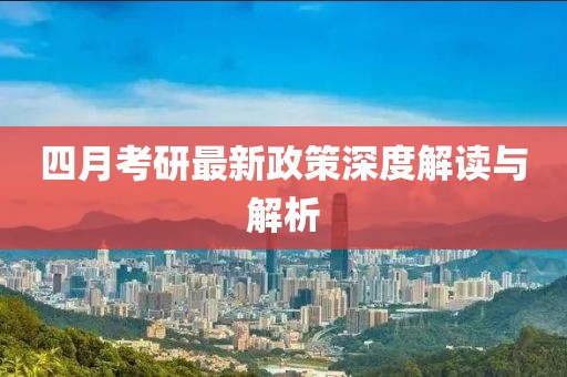 四月考研最新政策深度解读与解析