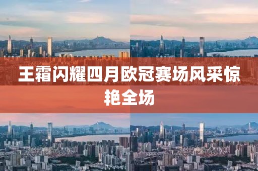 王霜闪耀四月欧冠赛场风采惊艳全场