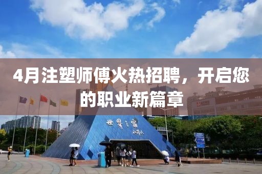 4月注塑师傅火热招聘，开启您的职业新篇章