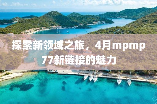 探索新领域之旅，4月mpmp77新链接的魅力