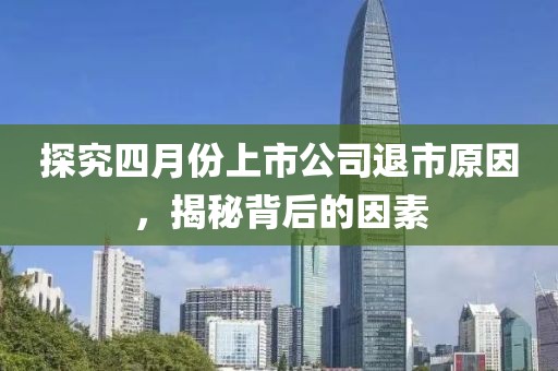 探究四月份上市公司退市原因，揭秘背后的因素