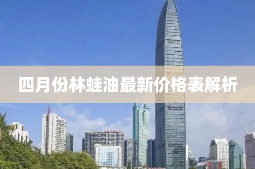 四月份林蛙油最新价格表解析