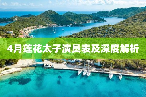 4月莲花太子演员表及深度解析